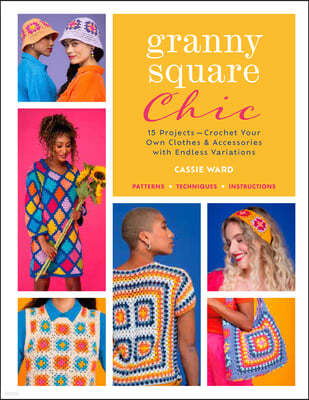 Granny Square Chic: 15 Projects--Crochet Your Own Clothes & Accessories with Endless Variations
