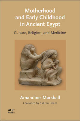 Motherhood and Early Childhood in Ancient Egypt: Culture, Religion, and Medicine