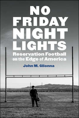No Friday Night Lights: Reservation Football on the Edge of America