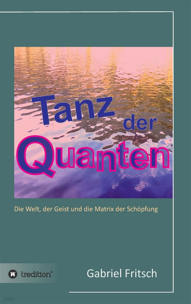 Tanz der Quanten: Die Welt, der Geist und die Matrix der Schopfung
