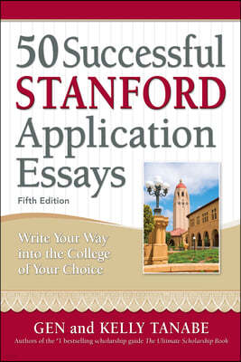 50 Successful Stanford Application Essays: Write Your Way Into the College of Your Choice