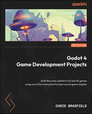 Godot 4 Game Development Projects - Second Edition: Build five cross-platform 2D and 3D games using one of the most powerful open source game engines