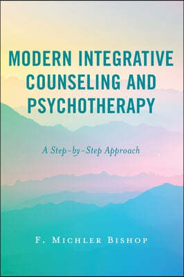 Modern Integrative Counseling and Psychotherapy: A Step-By-Step Approach