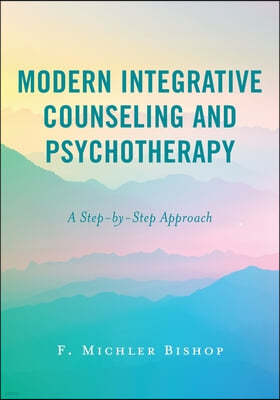 Modern Integrative Counseling and Psychotherapy: A Step-by-Step Approach