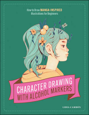 Character Drawing with Alcohol Markers: How to Draw Manga-Inspired Illustrations for Beginners