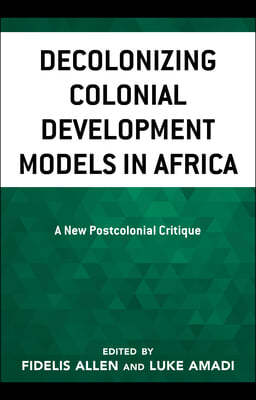 Decolonizing Colonial Development Models in Africa: A New Postcolonial Critique
