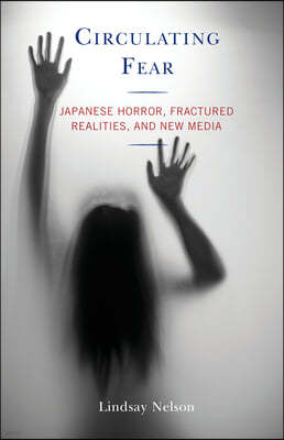 Circulating Fear: Japanese Horror, Fractured Realities, and New Media