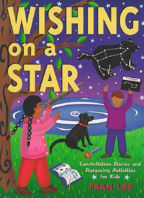 Wishing on a Star: Constellation Stories and Stargazing Activities for Kids