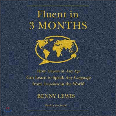 Fluent in 3 Months: How Anyone at Any Age Can Learn to Speak Any Language from Anywhere in the World