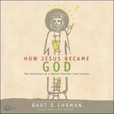 How Jesus Became God Lib/E: The Exaltation of a Jewish Preacher from Galilee