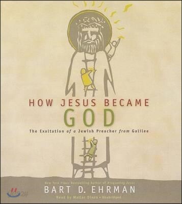 How Jesus Became God: The Exaltation of a Jewish Preacher from Galilee