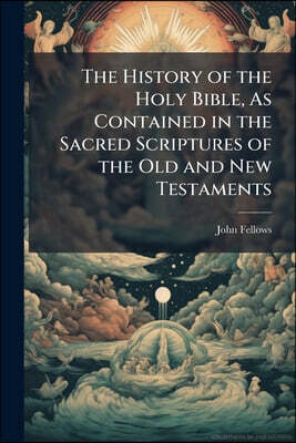 The History of the Holy Bible, As Contained in the Sacred Scriptures of the Old and New Testaments: Attempted in Easy Verse, With Occasional Notes: In