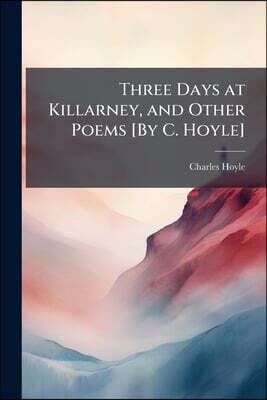 Nabu Press Three Days at Killarney, and Other Poems [By C. Hoyle]
