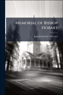 Memorial of Bishop Hobart: A Collection of Sermons On the Death of the Right Reverend John Henry Hobart, With a Memoir of His Life and Writings