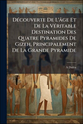 Découverte De L'âge Et De La Véritable Destination Des Quatre Pyramides De Gizeh, Principalement De La Grande Pyramide