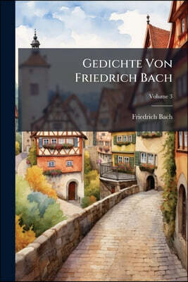 Gedichte Von Friedrich Bach; Volume 3