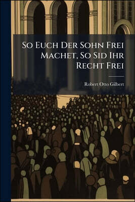 So Euch Der Sohn Frei Machet, So Sid Ihr Recht Frei: Zietpredigten Aus Den Jahren 1848, 1849, 1850