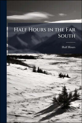 Half Hours in the Far South
