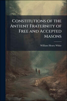 Constitutions of the Antient Fraternity of Free and Accepted Masons: Containing the Charges, Regulations, &c., &c
