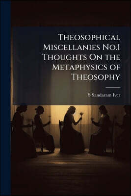 Theosophical Miscellanies No.1 Thoughts On the Metaphysics of Theosophy