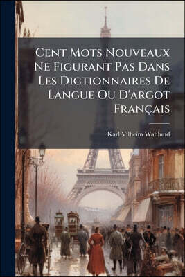 Cent Mots Nouveaux Ne Figurant Pas Dans Les Dictionnaires De Langue Ou D'argot Français: Modernismes En - Isme Et En - Iste
