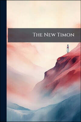 The New Timon: A Poetical Romance. the Lady of Lyons Or Love and Pride: A Play