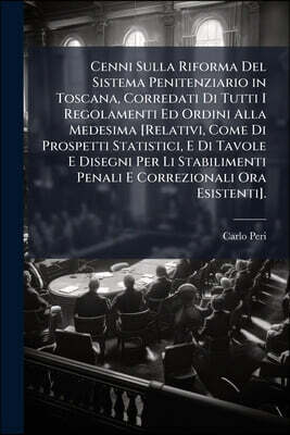Nabu Press Cenni Sulla Riforma Del Sistema Penitenziario in Toscana, Corredati Di Tutti I Regolamenti Ed Ordini Alla Medesima [Relativi, Come Di Prospetti Statis