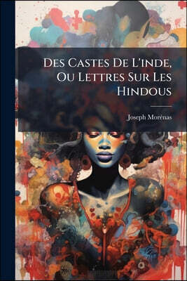 Des Castes De L'inde, Ou Lettres Sur Les Hindous: À L'occasion De La Tragédie Du Paria De M. Casimir Delavigne: Suivies De Notes Sur Les Mots Et Les U