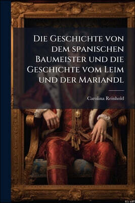 Nabu Press Die Geschichte von dem spanischen Baumeister und die Geschichte vom Leim und der Mariandl