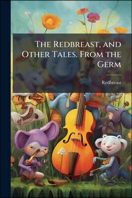 The Redbreast, and Other Tales. From the Germ