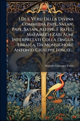 Nabu Press I Due Versi Della Divina Commedia Pape, Satan, Pape, Satan, Aleppe, E Rafel, Mai Amech Zabi Almi Interpretati Colla Lingua Ebraica, Da Monsignore Anto