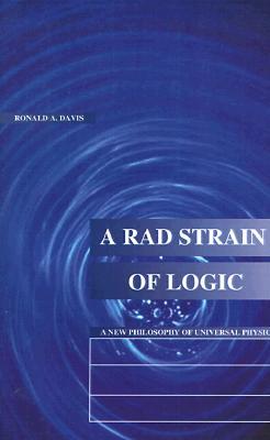 A Rad Strain of Logic: A New Philosophy of Universal Physics