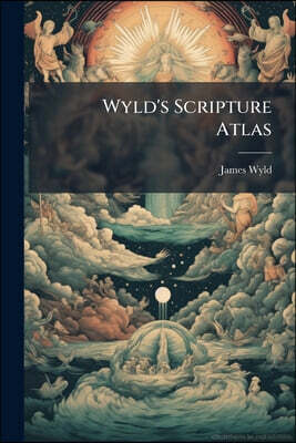 Wyld's Scripture Atlas: In Which, on Maps of a Large Scale, are Exhibited not Only the Places of Well Defined Situation, but, According to the Supposi