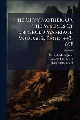 Nabu Press The Gipsy Mother, Or, The Miseries Of Enforced Marriage, Volume 2, Pages 443-858