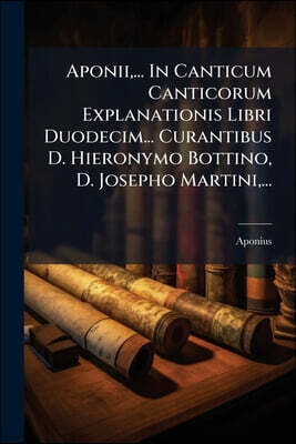 Nabu Press Aponii, ... In Canticum Canticorum Explanationis Libri Duodecim... Curantibus D. Hieronymo Bottino, D. Josepho Martini, ...