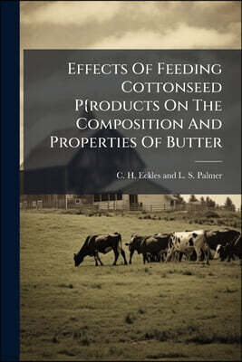 Nabu Press Effects Of Feeding Cottonseed P{roducts On The Composition And Properties Of Butter