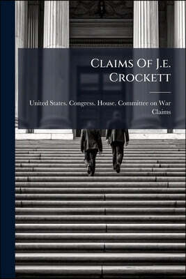 Nabu Press Claims Of J.e. Crockett: Hearing Before The Subcommittee No. 3 Of The Committee On War Claims, House Of Representatives, Sixty-seventh Congress, Secon