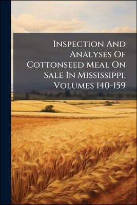 Nabu Press Inspection And Analyses Of Cottonseed Meal On Sale In Mississippi, Volumes 140-159