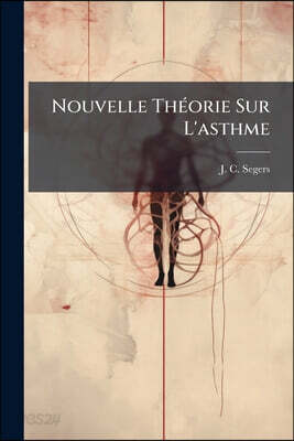 Nouvelle Théorie Sur L'asthme: Exposé D'un Nouveau Traitement Curatif De La Gangrène Sénile. Diagnostic Et Caractères Différentiels Du Rhumatisme Musc