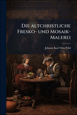 Die altchristliche Fresko- und Mosaik-Malerei