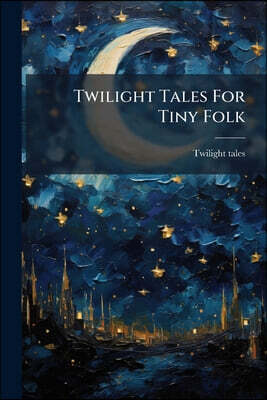 Twilight Tales For Tiny Folk