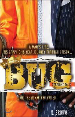 Bug: Straight Talk: A Man's Life, His Graphic 16 Year Journey Through Prison...And The Woman Who Waited