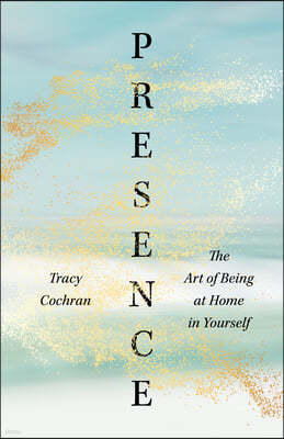 Presence: The Art of Being at Home in Yourself