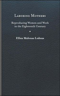 Laboring Mothers: Reproducing Women and Work in the Eighteenth Century