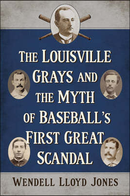 The Louisville Grays and the Myth of Baseball's First Great Scandal