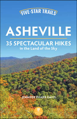 Five-Star Trails: Asheville: 35 Spectacular Hikes in the Land of the Sky