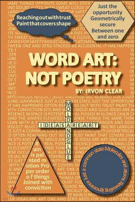 Word Art: Not Poetry: Words used to create artistic expressions of ideas