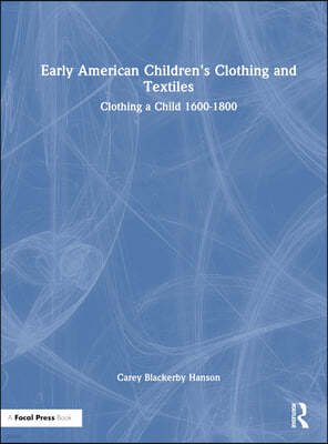 Early American Children's Clothing and Textiles: Clothing a Child 1600-1800