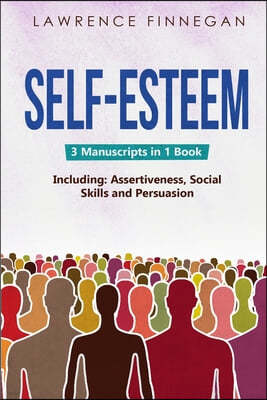 Self-Esteem: 3-in-1 Guide to Master Assertive Communication, Confidence Building & How to Raise Your Self Esteem