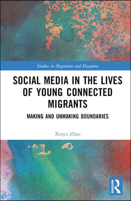Social Media in the Lives of Young Connected Migrants: Making and Unmaking Boundaries